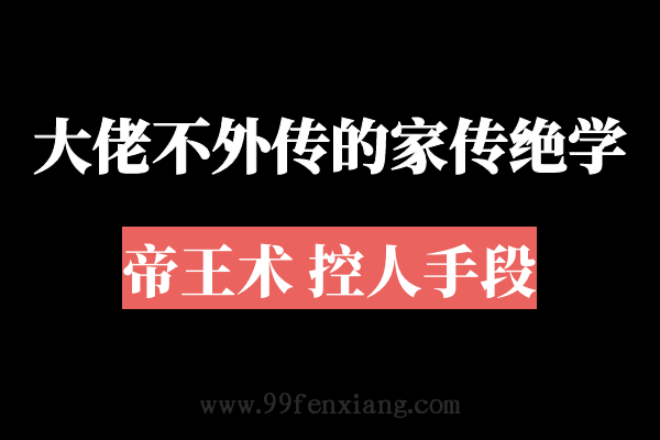 大佬不外传的家传绝学——帝王术控人手段